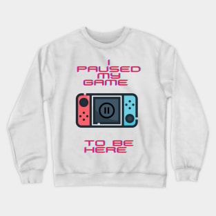 I paused my game to be here Crewneck Sweatshirt